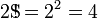 2 \ mathrm {S} \ \ \ \ \ \;!!! {!} \, = 2 ^ 2 = 4 \,