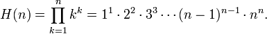 H (n) = \ Prod_ {k = 1} ^ nk ^ k = 1 ^ 1 \ ^ cdot2 2 \ cdot3 ^ 3 \ cdots (n-1) ^ {n-1} \ cdot n ^ n.