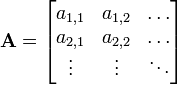 \ Mathbf {A} = \ begin {} bmatrix a_ {1,1} e a_ {1,2} & \ \\ pontos a_ {2,1} e {2,2} a_ \ & pontos \\ \ vdots & \ vdots & \ ddots \ end {bmatrix}