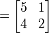 = \ Begin {} bmatrix 5 & 1 & 2 4 \\ \ end {bmatrix}