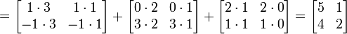 = \ Begin {} bmatrix 1 \ cdot 3 e 1 \ cdot 1 -1 \\ \ cdot 3 e -1 \ cdot 1 \ end {bmatrix} + \ begin {} bmatrix 0 \ cdot 2 & 0 \ cdot 1 \\ 3 \ cdot 2 e 3 \ cdot 1 \ end {bmatrix} + \ begin {} bmatrix 2 \ cdot 1 & 2 \ cdot 0 1 \\ \ cdot 1 & 1 \ cdot 0 \ end {bmatrix} = \ begin {bmatrix } 5 & 1 & 2 4 \\ \ end {bmatrix}
