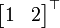 \ Begin {} bmatrix 1 & 2 \ end {bmatrix} ^ \ topo
