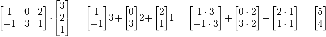 \ Begin {} bmatrix 1 & 2 0 e -1 \\ & 3 & 1 \ end {bmatrix} \ cdot \ begin {} bmatrix 3 \\ \\ 2 1 \ end {bmatrix} = \ begin {} bmatrix 1 \ \ -1 \ end {} bmatrix 3+ \ begin {} bmatrix 0 \\ três \ end {} bmatrix 2+ \ begin {} bmatrix 2 \\ 1 \ end {} bmatrix 1 = \ begin {} bmatrix 1 \ cdot 3 -1 \\ \ cdot 3 \ end {bmatrix} + \ begin {} bmatrix 0 \ cdot 2 3 \\ \ cdot 2 \ end {bmatrix} + \ begin {} bmatrix 2 \ cdot 1 \\ 1 \ cdot 1 \ end {bmatrix} = \ begin {} bmatrix 5 4 \\ \ end {bmatrix}