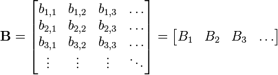 \ Mathbf {B} = \ begin {} bmatrix b_ {1,1} e b_ {1,2} e b_ {1,3} & \ \\ pontos b_ {2,1} e {2,2} b_ & b_ {2,3} & \ \\ pontos b_ {3,1} e {3,2} b_ & b_ {3,3} & \ pontos \\ \ vdots & \ vdots & \ vdots & \ ddots \ end { bmatrix} = \ begin {} bmatrix B_1 & B_2 & B_3 & \ dots \ end {bmatrix}