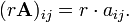 (R \ mathbf {A}) _ {ij} = r \ cdot a_ {ij}. \,