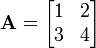\ Mathbf {A} = \ begin {} bmatrix 1 & 2 \\ 3 e 4 \ end {bmatrix}