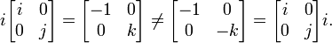 i \ begin {bmatrix} i & 0 \\ 0 & j \\ \ end {bmatrix} = \ begin {bmatrix} -1 e 0 \\ 0 & k \\ \ end {bmatrix} \ ne \ begin {bmatrix} -1 e 0 \\ 0 & -k \\ \ end {bmatrix} = \ begin {bmatrix} i & 0 \\ 0 & j \\ \ end {bmatrix} i.
