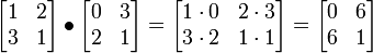 \ Begin {} bmatrix 1 & 2 & 3 1 \\ \\ \ end {bmatrix} \ bala \ begin {} bmatrix 0 e 3 \\ 2 e 1 \\ \ end {bmatrix} = \ begin {} bmatrix 1 \ cdot 0 e 2 \ cdot 3 3 \\ \ cdot 2 e 1 \ cdot 1 \\ \ end {bmatrix} = \ begin {bmatrix} 0 & 6 \\ 6 & 1 \\ \ end {bmatrix}