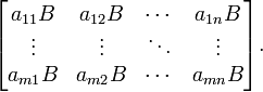 \ Begin {} bmatrix a_ {11} B & a_ {12} B & \ cdots & a_ {} 1n B \\ \ vdots & \ vdots & \ ddots & \ \\ vdots a_ {} m1 B & a_ {m2} B & \ cdots & a_ {} mn B \ end {} bmatrix.
