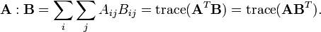 \ Mathbf {A}: \ mathbf {B} = \ sum_i \ sum_j A_ {ij} B_ {ij} = \ operatorname} {trace (\ mathbf {A} ^ T \ mathbf {B}) = \ operatorname {trace} (\ mathbf {A} \ mathbf {B} ^ T).