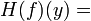 H (f), (y) =