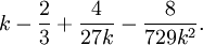 k- \ frac {2} {3} + \ frac {4} {} 27k - \ frac {8} {2} ^ 729k.