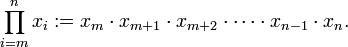\ Prod_ {i = m ^} {n} x_ {i}: = x_ {m} \ cdot x_ {m + 1} \ cdot x_ {m + 2} \ cdot \ cdots \ cdot x_ {n-1} \ cdot x_ {n}.