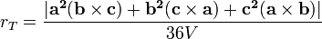 r_T = \ frac {| \ mathbf {a ^ 2} (\ mathbf {b} \ times \ mathbf {c}) + \ mathbf {b ^ 2} (\ mathbf {c} \ times \ mathbf {a}) + \ mathbf {c ^ 2} (\ mathbf {a} \ times \ mathbf {b}) |} {36V} \,