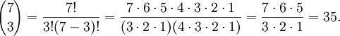 {7 \ escolher 3} = \ frac {7!} {3! (7-3)!} = \ Frac {7 \ cdot 6 \ cdot 5 \ cdot 4 \ cdot 3 \ cdot 2 \ cdot 1} {(3 \ cdot 2 \ cdot 1) (4 \ cdot 3 \ cdot 2 \ cdot 1)} = \ frac {7 \ cdot 6 \ cdot 5} {3 \ cdot 2 \ cdot 1} = 35.