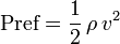 \ Textrm {Pref} = \ frac {1} {2} \, {\ rho} \, v ^ {2} \, \!