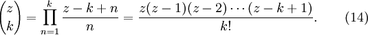 {Z \ escolher k} = \ Prod_ {n = 1} ^ k} {{Z-k + n \ n sobre} = \ frac {z (z-1) \ cdots (Z-K (Z-2) + 1)} {k!}. \ Qquad (14)