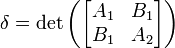 \ Delta = \ det \ left (\ begin {} bmatrix A_1 & B_1 \\ B_1 & A_2 \ end {bmatrix} \ right)