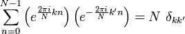 \ Sum_ {n = 0} ^ {N-1} \ left (e ^ {\ frac {2 \ pi i} {N} kn} \ right) \ left (e ^ {- \ frac {2 \ pi i} {N}} K'N \ right) = N ~ \ delta_ {kk '}