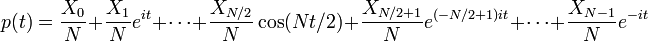 p (t) = \ frac {x_0} {N} + \ frac {X_1} {N} e ^ {o} + \ cdots + \ frac {{X_ N / 2}} {n} \ cos (NT / 2 ) + \ frac {{X_ N / 2 + 1}} {N} e ^ {(- N / 2 + 1) ele} + \ cdots + \ frac {X_ {N-1}} {N} e ^ { -é}