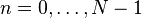 n = 0, ldots \, N-1