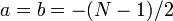 a = b = - (N-1) / 2