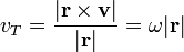 V_T = \ frac {| \ mathbf {r} \ times \ mathbf {v} |} {| \ mathbf {r} |} = \ omega | \ mathbf {r} |