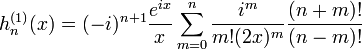 h_n ^ {(1)} (x) = (-i) ^ {n + 1} \ frac {e ^ {ix}} {x} \ sum_ {0} = m ^ n \ frac {i ^ m} { m! (2x) ^ m} \ frac {(n + m)!} {(nm)!}
