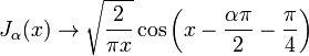 J_ \ alpha (x) \ rightarrow \ sqrt {\ frac {2} {\ pi x}} \ cos \ left (x- \ frac {\ alpha \ pi} {2} - \ frac {\ pi} {4} \ right)