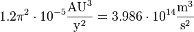 1.2 \ pi ^ 2 \ cdot10 ^ {- 5} \ frac {\ text {UA} ^ 3} {\ text {y} ^ 2} = 3,986 \ cdot10 ^ {14} \ frac {\ text {} m ^ 3 } {\ text {s} ^ 2}