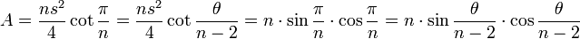 A = \ frac {ns ^ {2}} {4} \ berço \ frac {\ pi} {n} = \ frac {ns ^ {2}} {4} \ berço \ frac {\ theta} {n-2 } = n \ cdot \ sin \ frac {\ pi} {n} \ cdot \ cos \ frac {\ pi} {n} = N \ cdot \ sin \ frac {\ theta} {N-2} \ cdot \ cos \ frac {\ theta} {n-2}