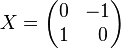 X = \ begin {} pmatrix 0 e -1 \\ 1 & \; \; 0 \ end {pmatrix}
