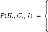 P (H_ {ij} | C_k, \, I) \, \, = \, \ begin {cases} \, \\ \, \\ \, \\ \, \ end {cases}