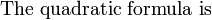 \ Hbox {A fórmula quadrática é} \,
