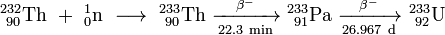 \ Mathrm {^ {232} _ {\ 90} Th \ + \ ^ _ {1} {0} n \ \ longrightarrow \ ^ {233} _ {\ 90} Th \ \ xrightarrow [22.3 \ min] {\ beta ^ -} \ ^ {233} _ {\} 91 Pa \ \ xrightarrow [26,967 \ d] {\ beta ^ -} \ ^ {233} _ {\ 92} U}