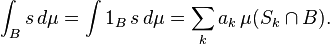 \ Int_B s \, d \ mu = \ int 1_B \, s \, d \ mu = \ sum_k a_k \, \ mu (S_k \ cap B).