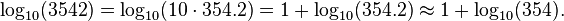 \ Log_ {10} (3542) = \ {10} log_ (10 \ cdot 354,2) = 1 + \ log_ {10} (354,2) \ approx 1 + \ log_ {10} (354). \,