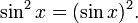 \ Pecado ^ 2 x = (\ sin x) ^ 2. \, \!