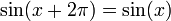\ Sin (x + 2 \ pi) = \ sin (x) \, \!