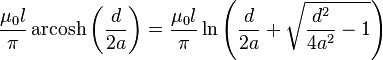 \ Frac {\ l mu_0} {\ pi} \ operatorname {arcosh} \ left (\ frac {d} {2a} \ right) = \ frac {\ l mu_0} {\ pi} \ ln \ left (\ frac { d} {2a} + \ sqrt {\ frac {d ^ {2}} {4-A ^ {2}} - 1} \ right)