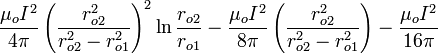 \ Frac {\ mu_o I ^ 2} {4 \ pi} \ left (\ frac {r_ {} o2 ^ 2} {r_ {} o2 ^ 2 - r_ {o1} ^ 2} \ right) ^ 2 \ ln \ frac {{r_ o2}} {{r_ o1}} - \ frac {\ mu_o I ^ 2} {8 \ pi} \ left (\ frac {r_ {} o2 ^ 2} {r_ {} o2 ^ 2 - r_ {o1} ^ 2} \ right) - \ frac {\ mu_o I ^ 2} {16 \ pi}