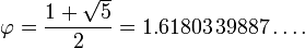 \ Varphi = \ frac {1 + \ sqrt {5}} {2} = 1,61803 \, 39.887 \ ldots.