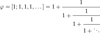 \ Varphi = [1; 1, 1, 1, \ pontos] = + 1 \ cfrac {1} {1 + \ cfrac {1} {1 + \ cfrac {1} {1 + \ ddots}}}