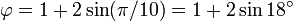 \ Varphi = 1 + 2 \ sin (\ pi / 10) = 1 + 2 \ pecado 18 ^ \ circ