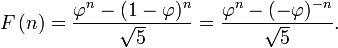 F \ left (n \ right) = {{\ varphi ^ n- (1- \ varphi) ^ n} \ over {\ sqrt 5}} = {{\ varphi ^ n - (- \ varphi) ^ {- n }} \ over {\ sqrt 5}}.