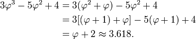 \ Begin {align} 3 \ varphi ^ 3-5 \ varphi ^ 2 + 4 = & 3 (\ varphi ^ 2 + \ varphi) - 5 \ varphi ^ 2 + 4 = \\ & 3 [(\ varphi + 1) + \ varphi] - 5 (\ varphi + 1) + 4 \\ & = \ varphi + 2 \ approx 3,618. \ End {align}