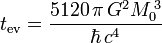 t _ {\ operatorname {ev}} = {5120 \, \ pi \, G ^ ^ 2M_0 {\, 3} \ over \ hbar \, c ^ 4}