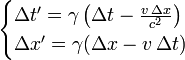 \ Begin {cases} \ Delta t '= \ gamma \ left (\ Delta t - \ frac {v \, \ Delta x} {c ^ {2}} \ right) \\ \ Delta x' = \ gamma (\ Delta x - v \, \ Delta t) \, \ end {cases}