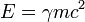 E = \ gamma m c ^ 2 \, \!