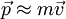 \ Vec p \ approx m \ vec v \, \!